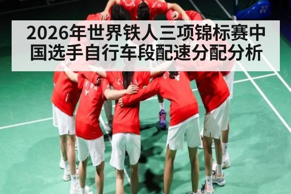 2026年世界铁人三项锦标赛中国选手自行车段配速分配分析